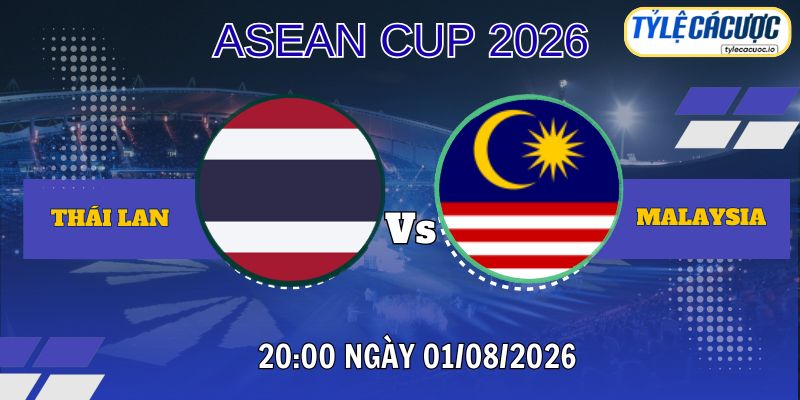 Tỷ lệ cá cược Thái Lan vs Malaysia 20h00 ngày 01/08 – AFF Suzuki Cup 2026