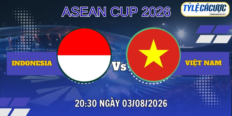 Tỷ lệ cá cược Indonesia vs Việt Nam 20h30 ngày 03/08 – ASEAN Cup